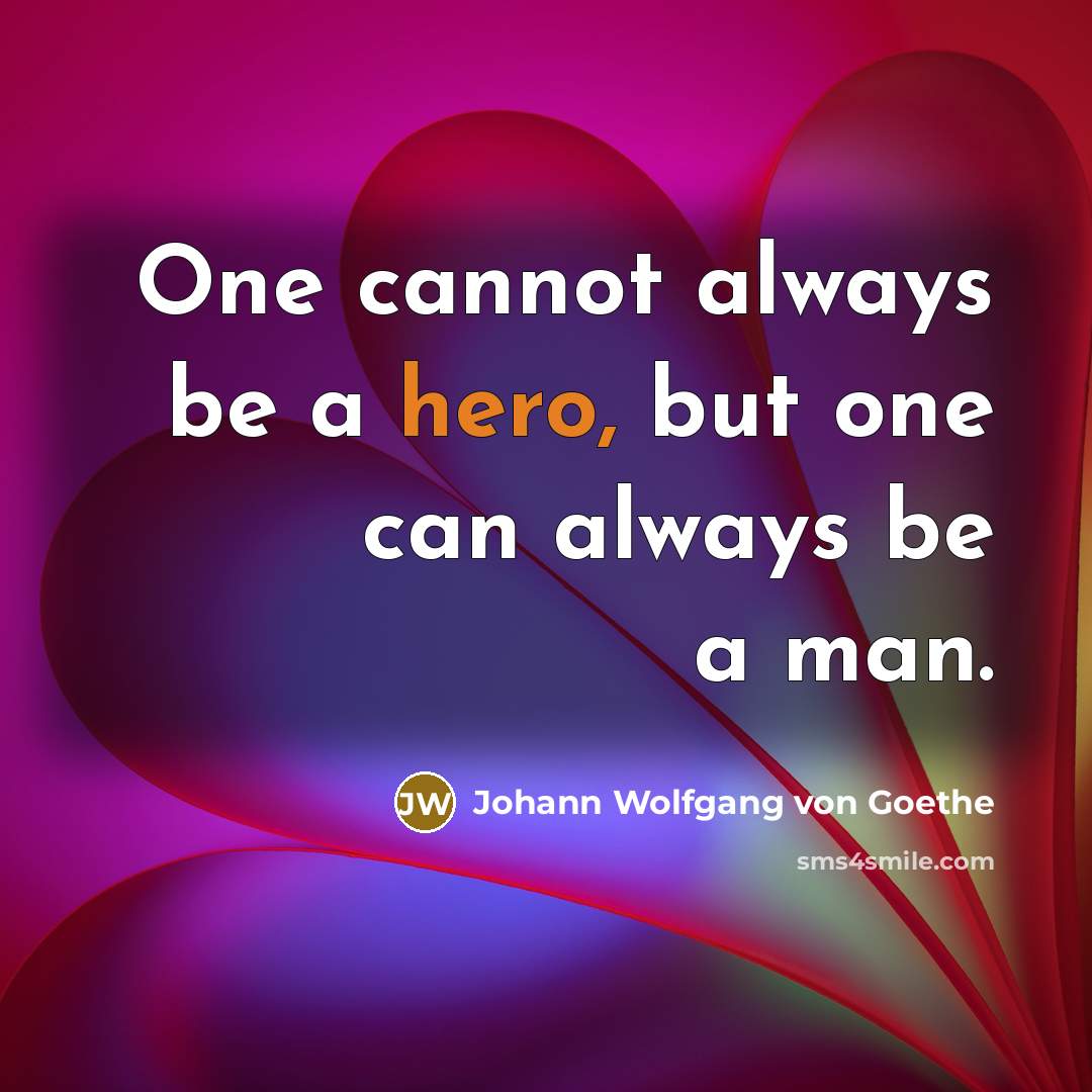“One cannot always be a hero, but one can always…” quote by Johann Wolfgang von Goethe