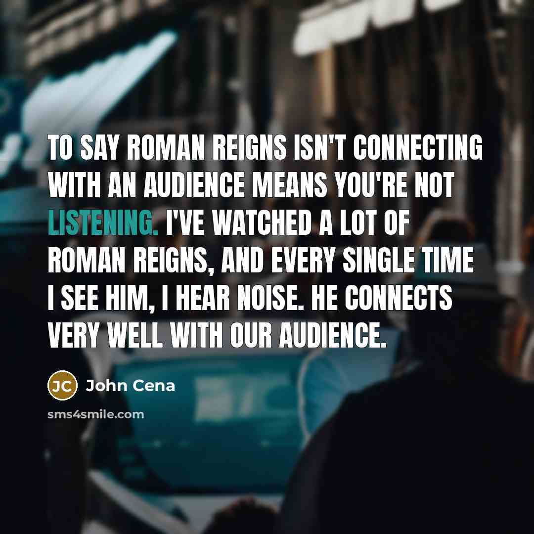 “To say Roman Reigns isn't connecting with an audience means…” quote by John Cena
