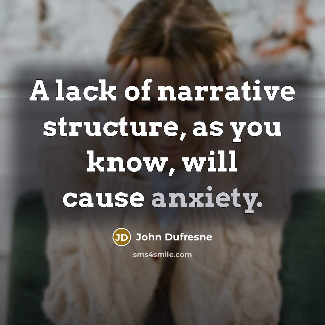 “A lack of narrative structure, as you know, will cause…” quote by John Dufresne