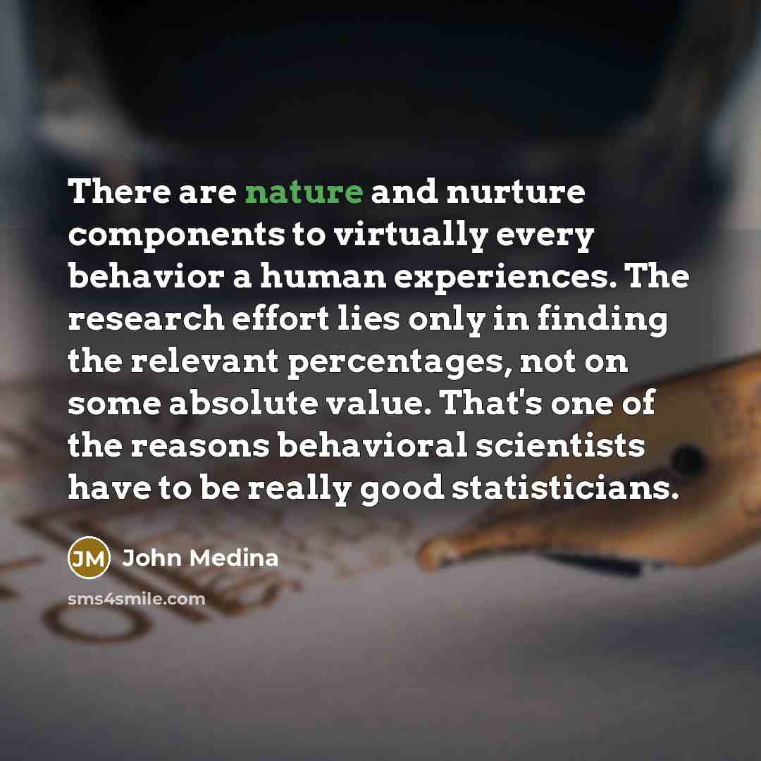 “There are nature and nurture components to virtually every behavior…” quote by John Medina