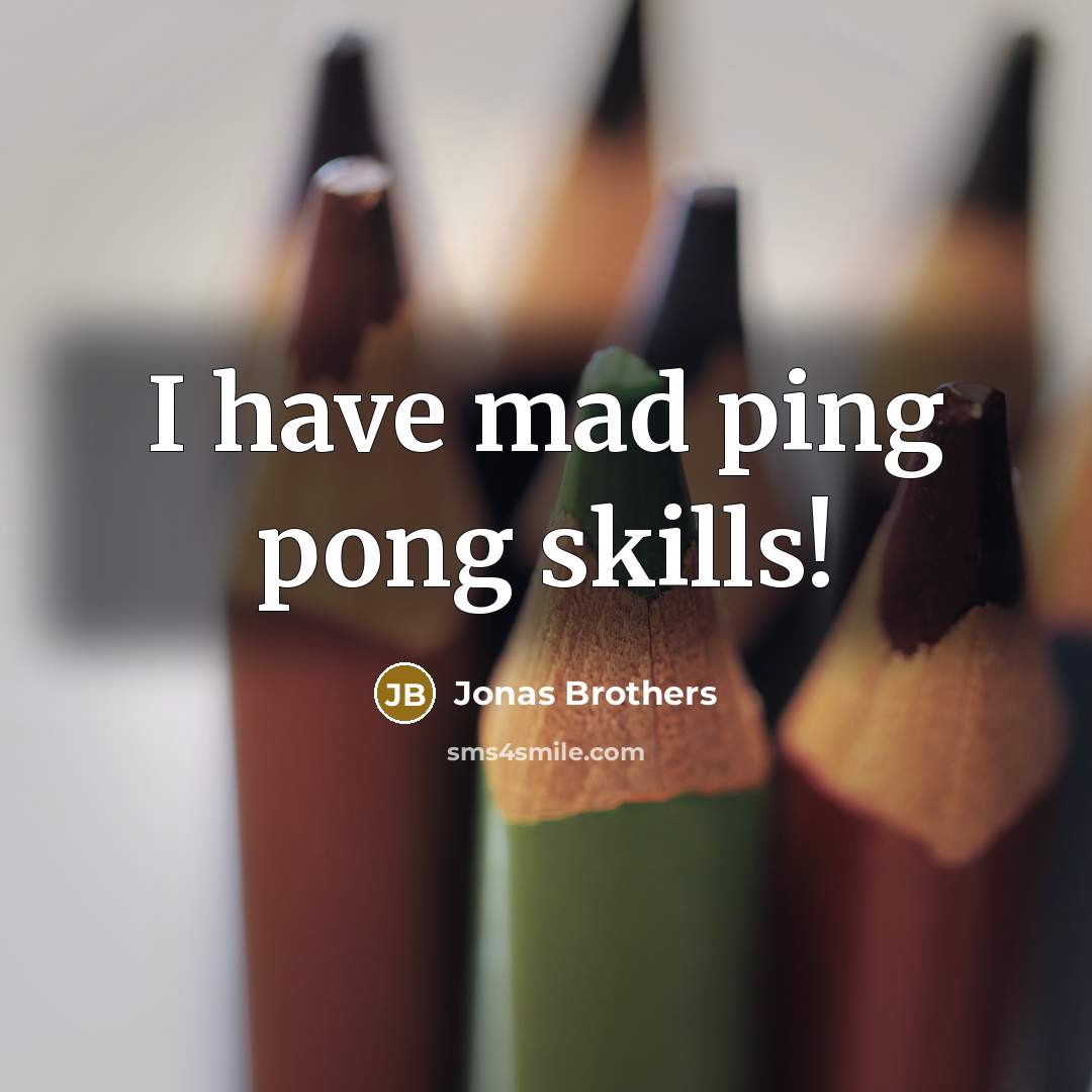“I have mad ping pong skills!…” quote by Jonas Brothers