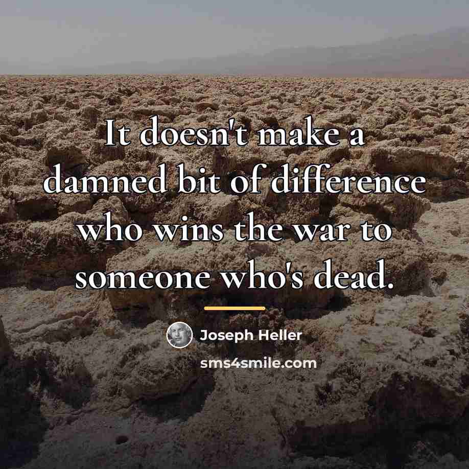 “It doesn't make a damned bit of difference who wins…” quote by Joseph Heller