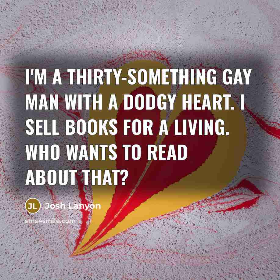 “I'm a thirty-something gay man with a dodgy heart. I…” quote by Josh Lanyon