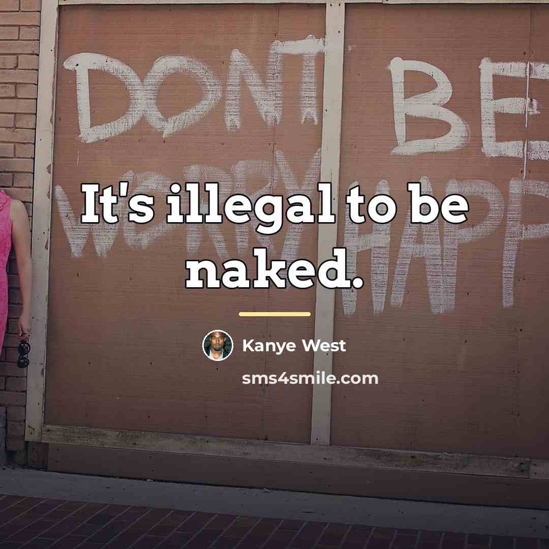 “It's illegal to be naked.…” quote by Kanye West