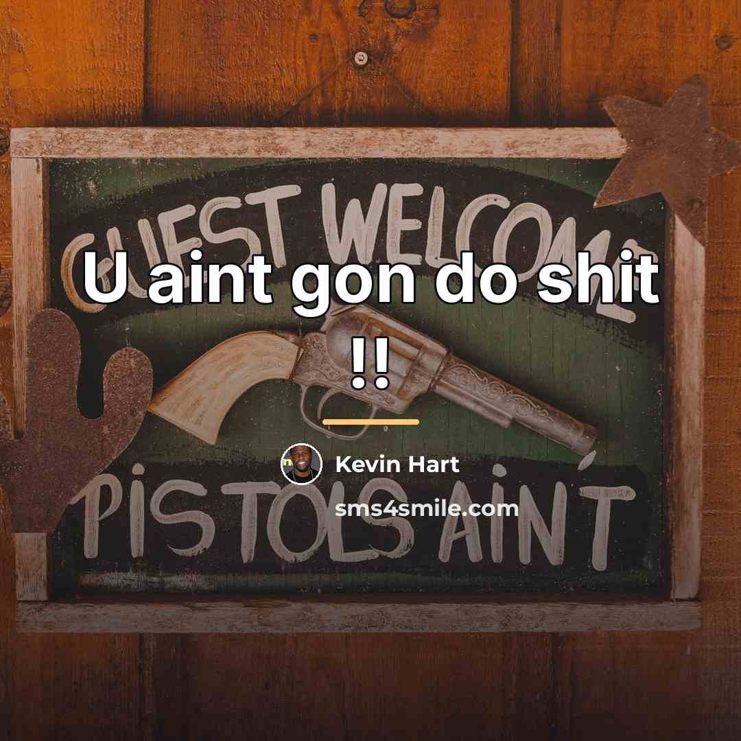 “U aint gon do shit !!…” quote by Kevin Hart
