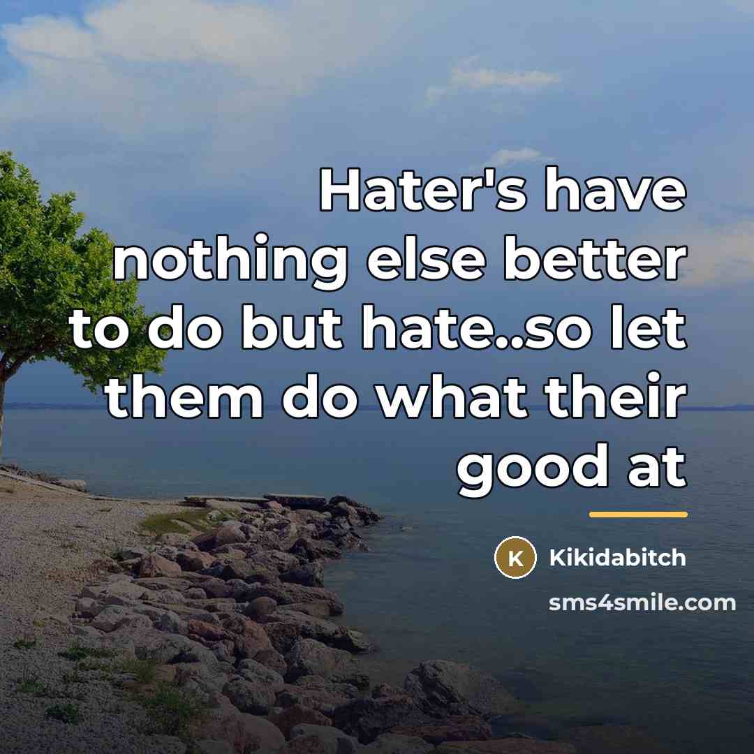 “Hater's have nothing else better to do but hate..so let…” quote by Kikidabitch