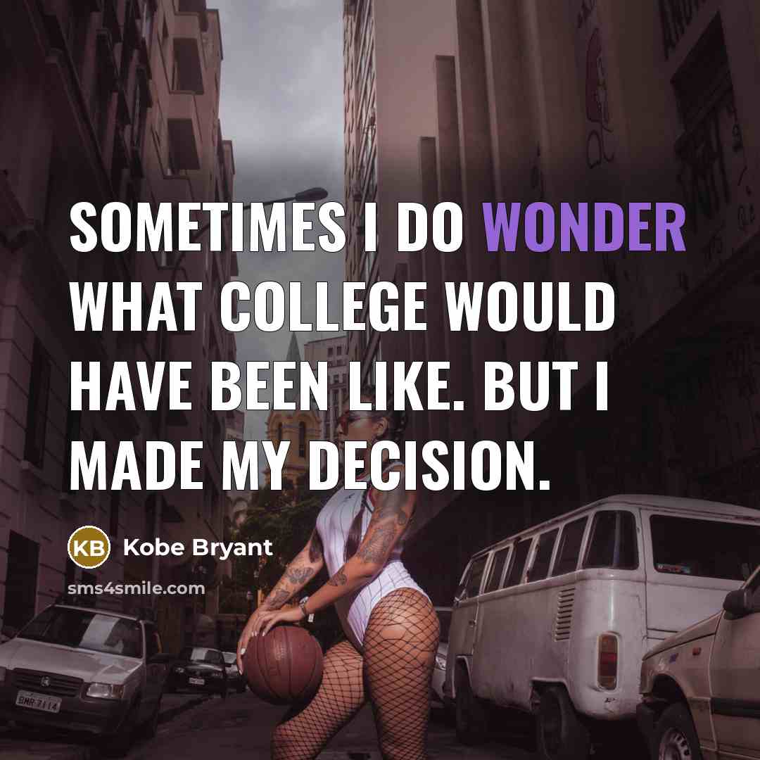 “Sometimes I do wonder what college would have been like.…” quote by Kobe Bryant