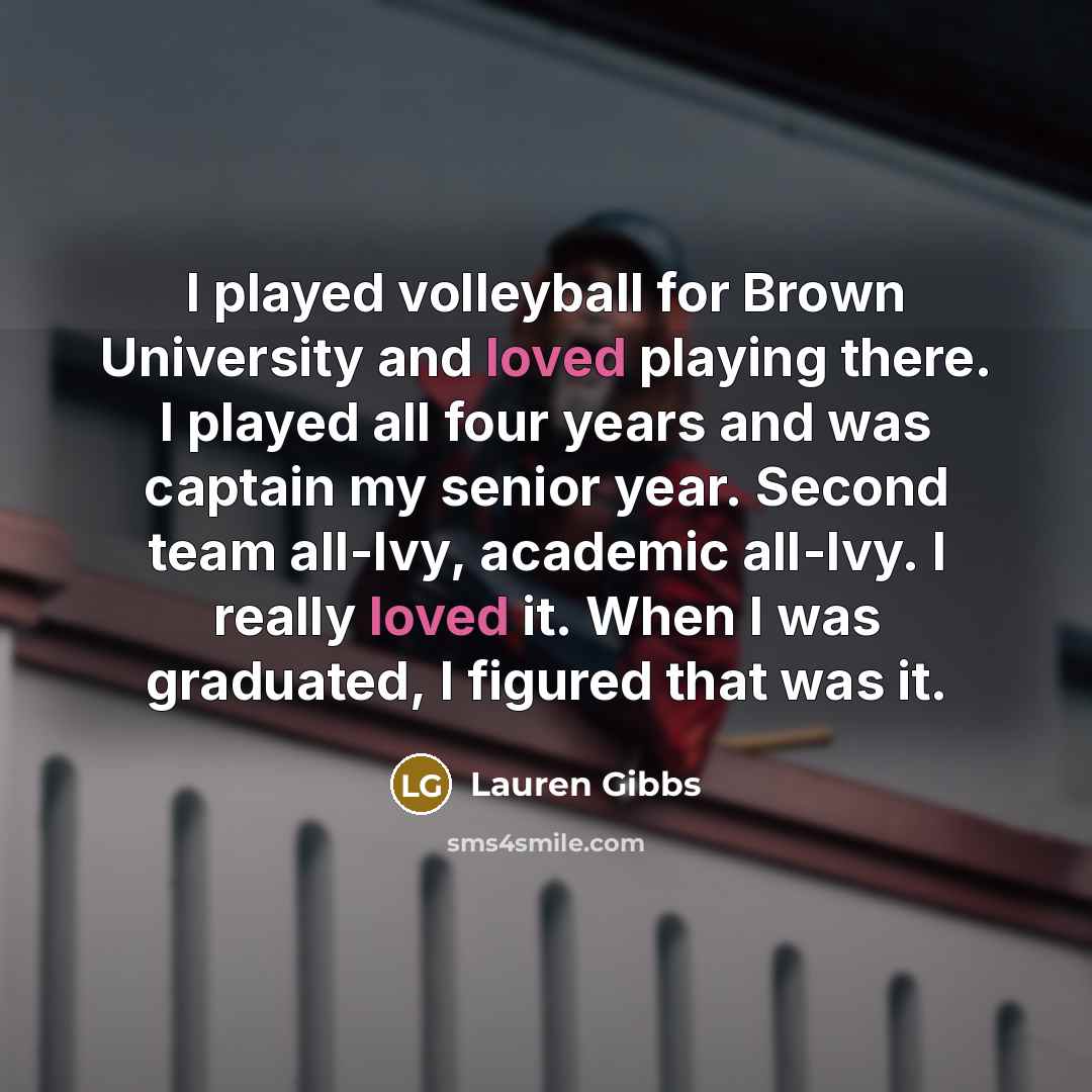 “I played volleyball for Brown University and loved playing there.…” quote by Lauren Gibbs