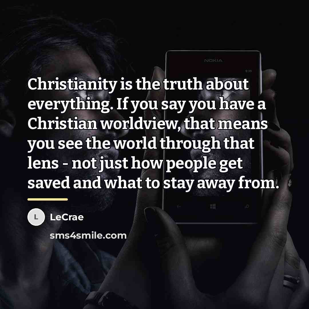 “Christianity is the truth about everything. If you say you…” quote by Lecrae
