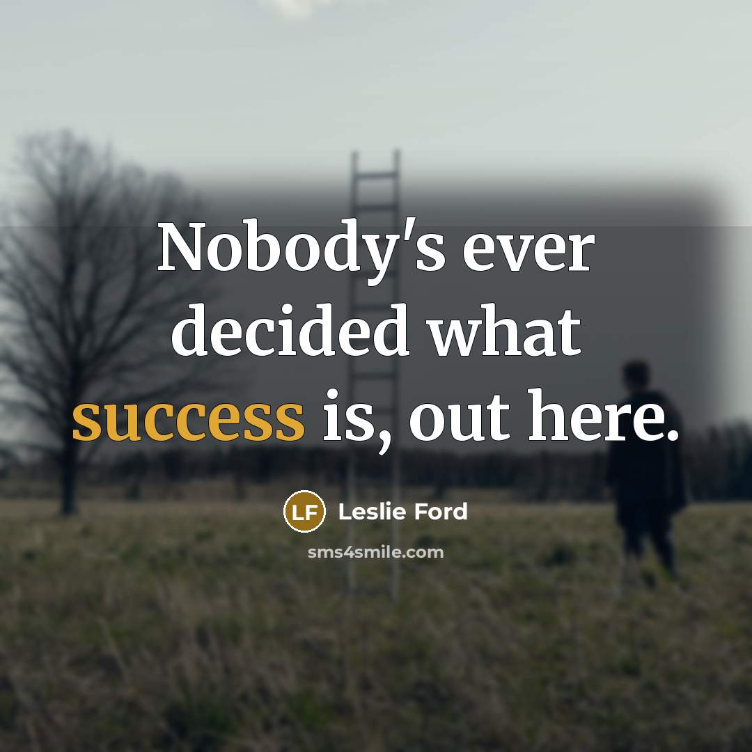 “Nobody's ever decided what success is, out here.…” quote by Leslie Ford