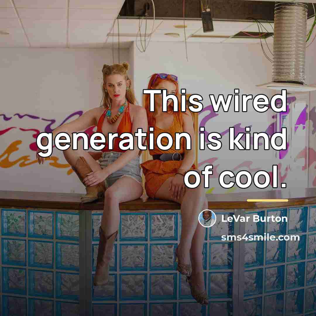 “This wired generation is kind of cool.…” quote by LeVar Burton