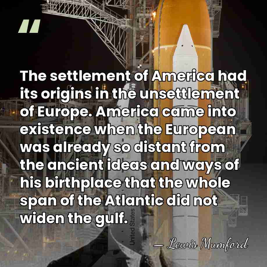 The settlement of America had its origins in the unsettlement of Europe.&hellip; - Lewis Mumford