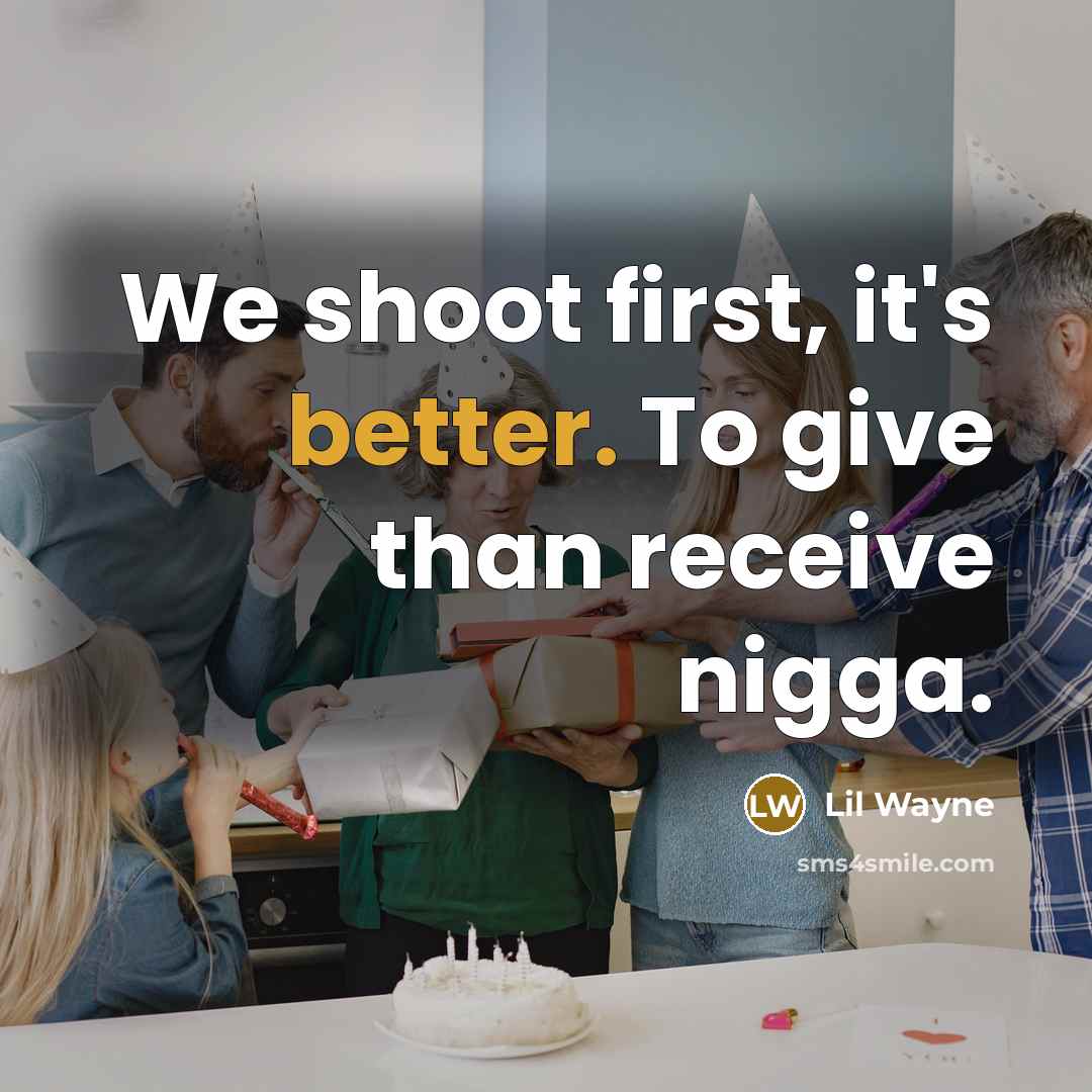 “We shoot first, it's better. To give than receive nigga.” quote by Lil Wayne