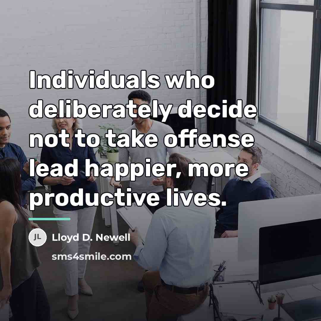 “Individuals who deliberately decide not to take offense lead happier,…” quote by Lloyd D. Newell