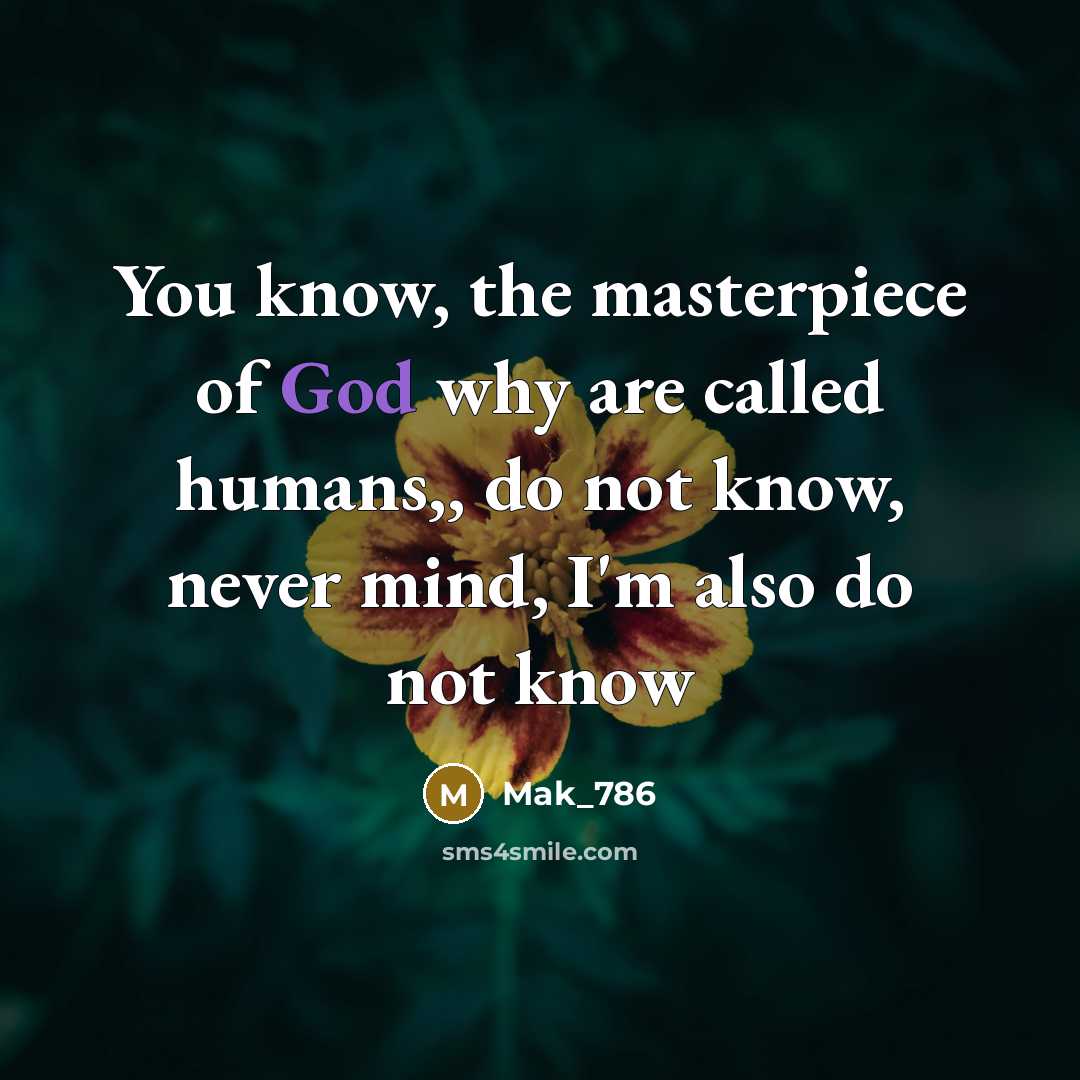 “You know, the masterpiece of God why are called humans,,…” quote by Mak_786
