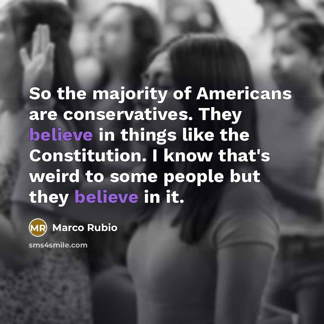 “So the majority of Americans are conservatives. They believe in…” quote by Marco Rubio