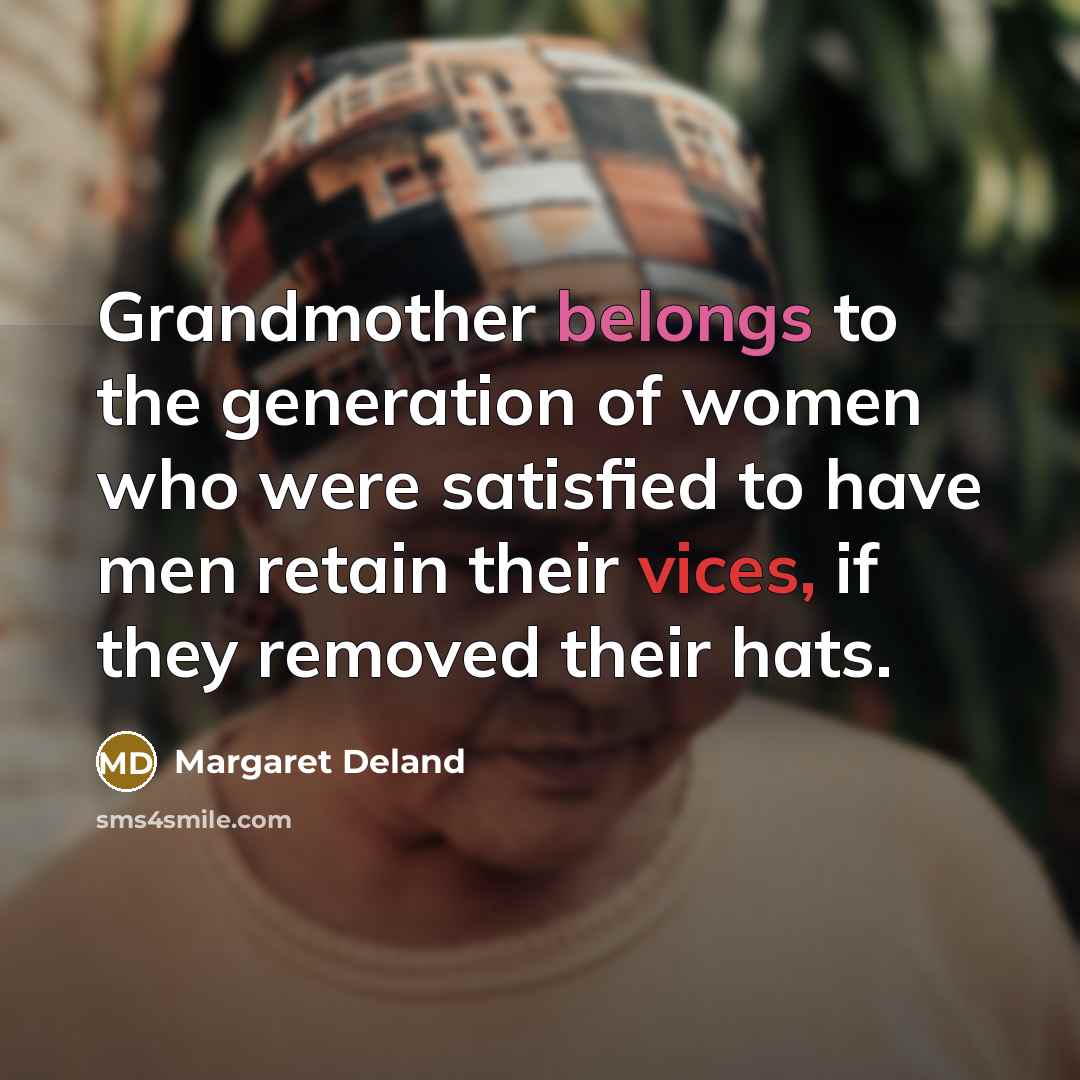 “Grandmother belongs to the generation of women who were satisfied…” quote by Margaret Deland