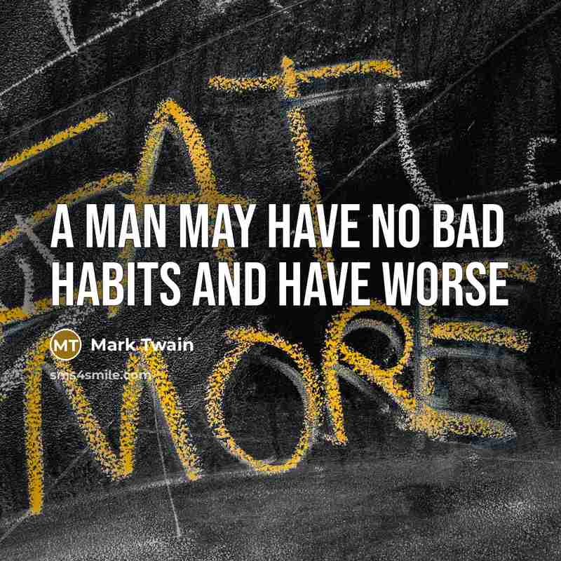 “A man may have no bad habits and have worse…” quote by Mark Twain
