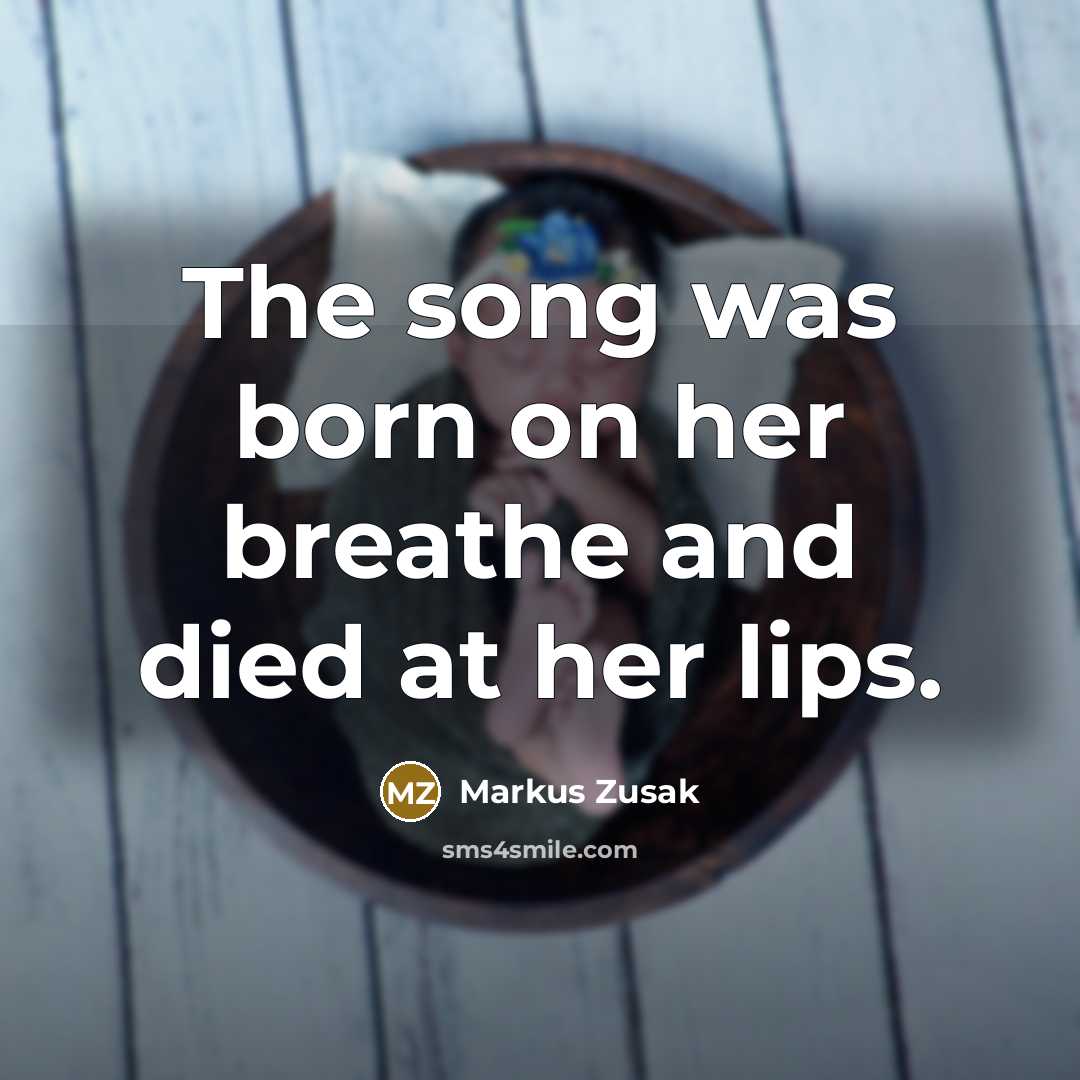 “The song was born on her breathe and died at…” quote by Markus Zusak