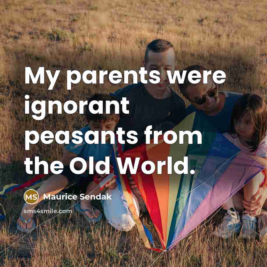 “My parents were ignorant peasants from the Old World.…” quote by Maurice Sendak