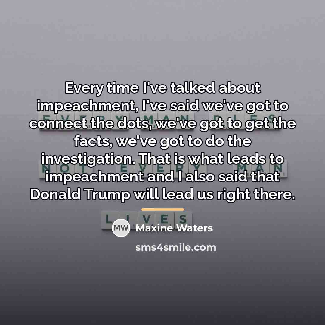 “Every time I've talked about impeachment, I've said we've got…” quote by Maxine Waters