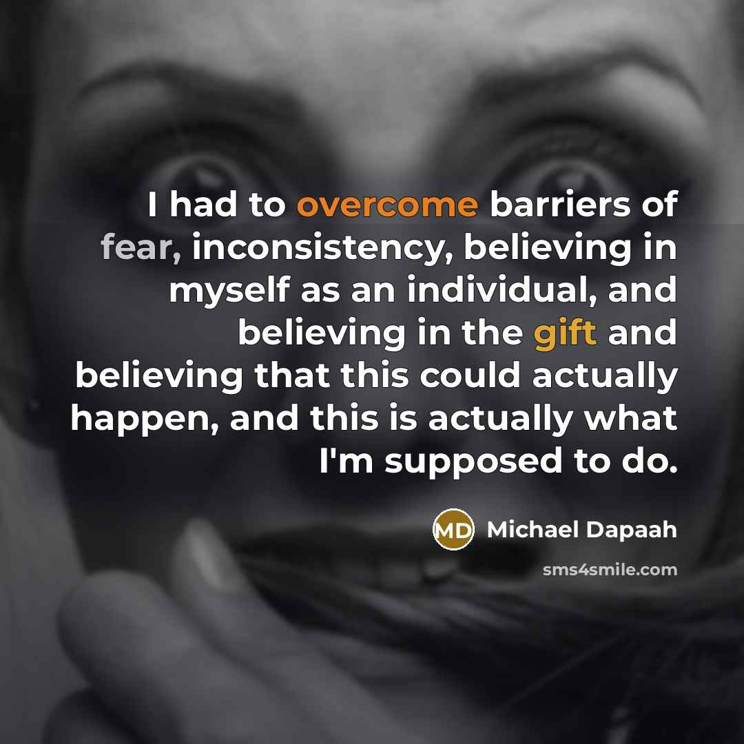 “I had to overcome barriers of fear, inconsistency, believing in…” quote by Michael Dapaah