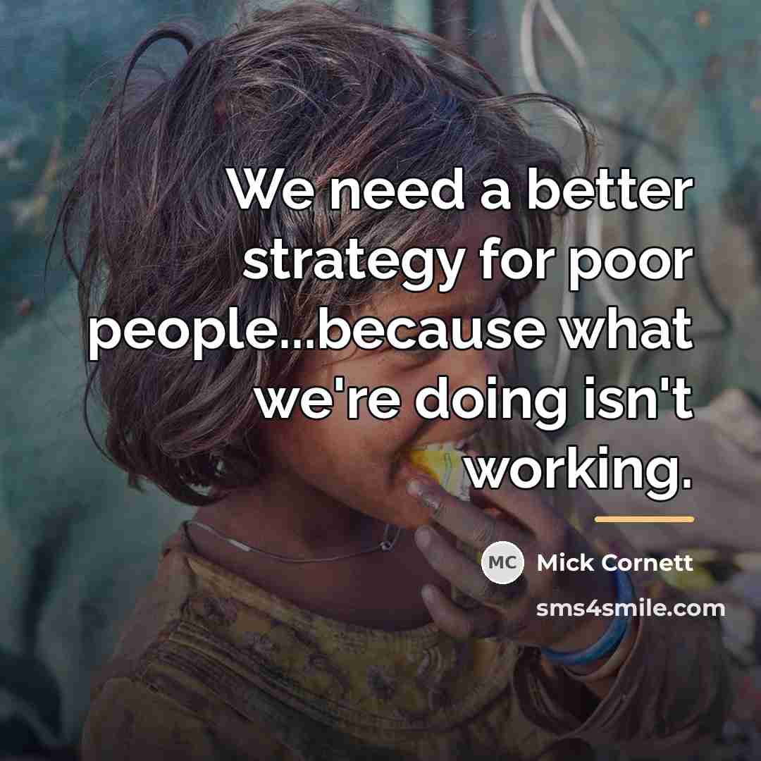 “We need a better strategy for poor people...because what we're…” quote by Mick Cornett