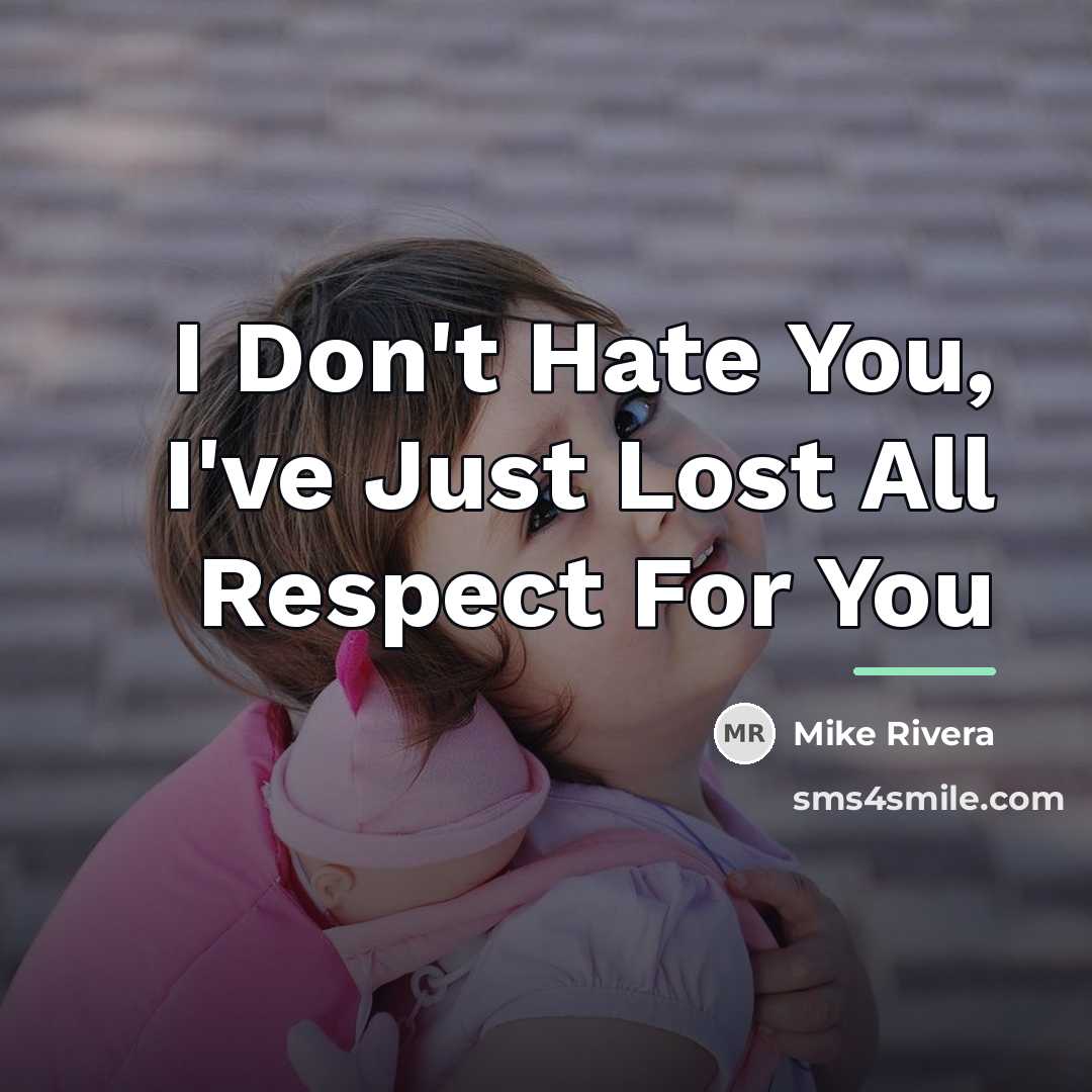 “I Don't Hate You, I've Just Lost All Respect For…” quote by Mike Rivera