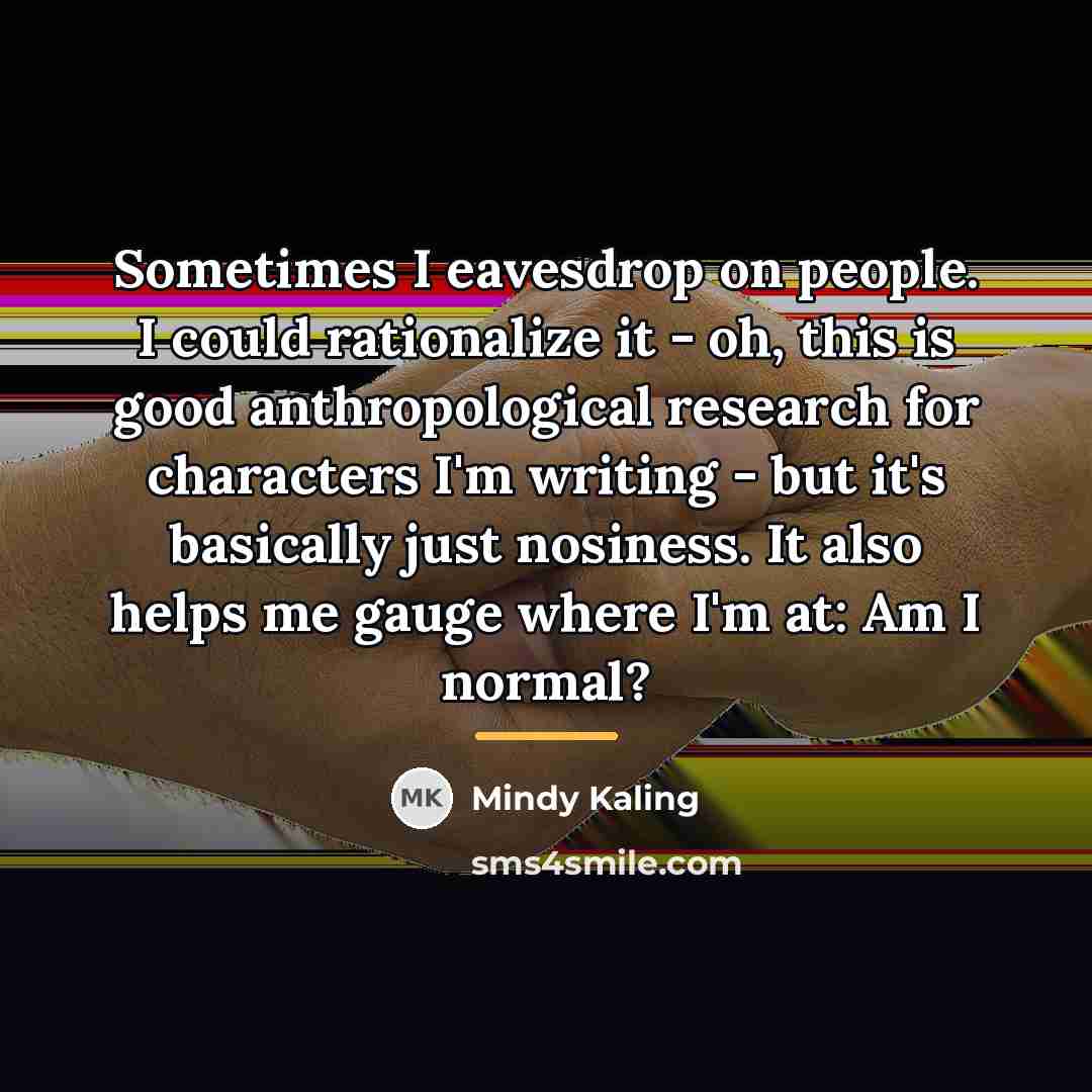 “Sometimes I eavesdrop on people. I could rationalize it -…” quote by Mindy Kaling