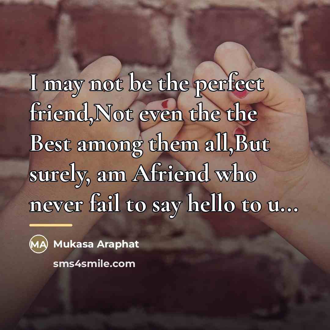 “I may not be the perfect friend,Not even the the…” quote by Mukasa Araphat