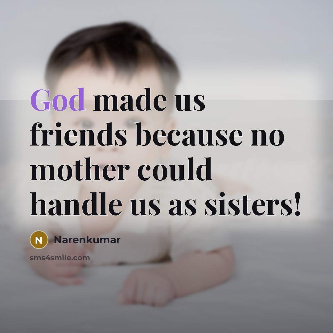 “God made us friends because no mother could handle us…” quote by Narenkumar