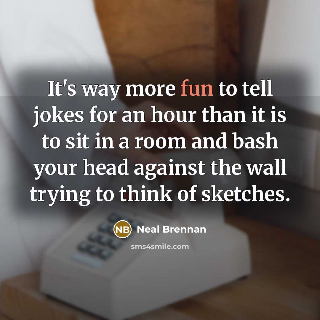 “It's way more fun to tell jokes for an hour…” quote by Neal Brennan