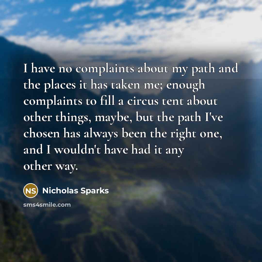 “I have no complaints about my path and the places…” quote by Nicholas Sparks