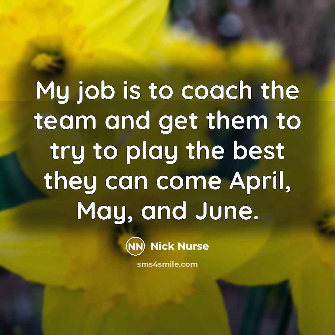 “My job is to coach the team and get them…” quote by Nick Nurse