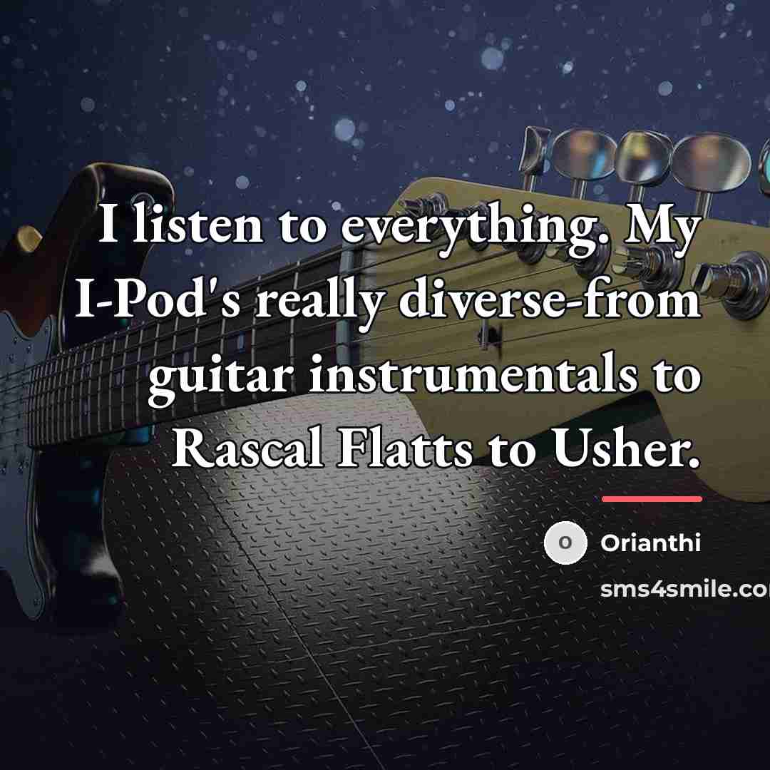 “I listen to everything. My I-Pod's really diverse-from guitar instrumentals…” quote by Orianthi