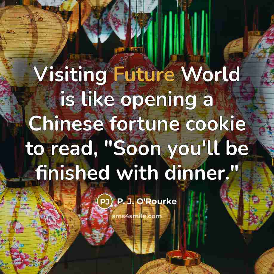 “Visiting Future World is like opening a Chinese fortune cookie…” quote by P. J. O'Rourke