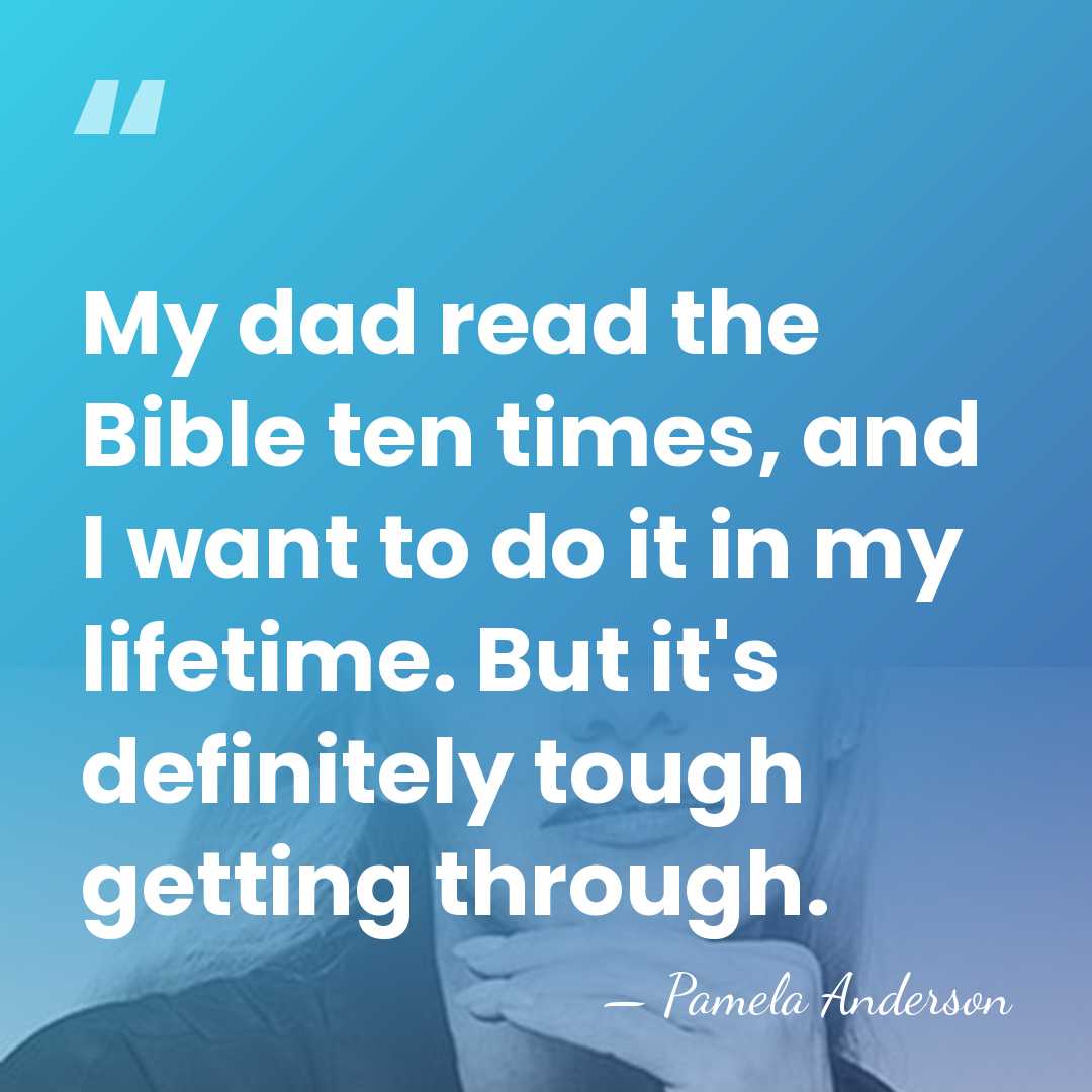 My dad read the Bible ten times, and I want to do&hellip; - Pamela Anderson