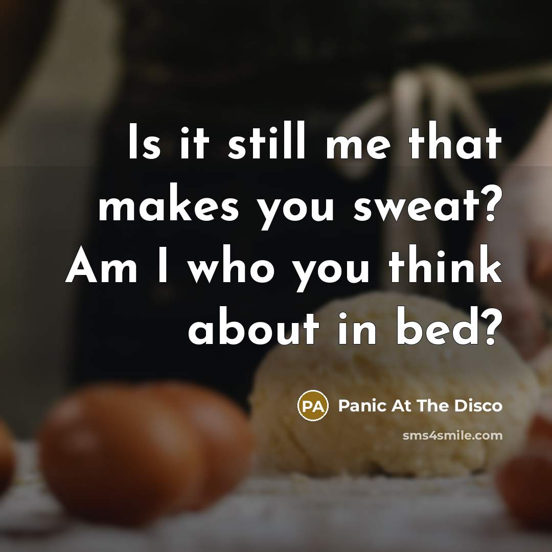 “Is it still me that makes you sweat? Am I…” quote by Panic At The Disco