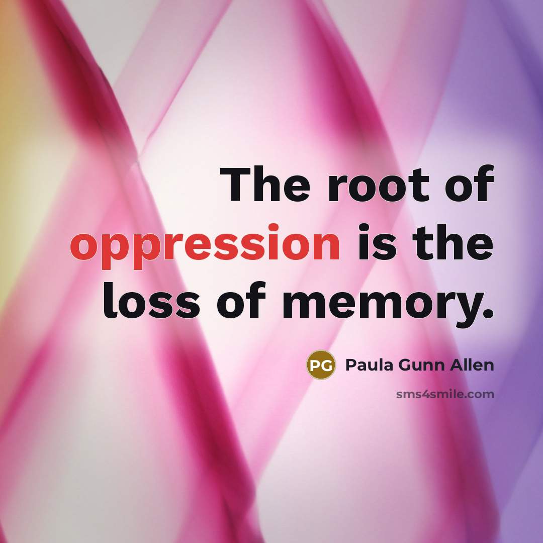 “The root of oppression is the loss of memory.…” quote by Paula Gunn Allen
