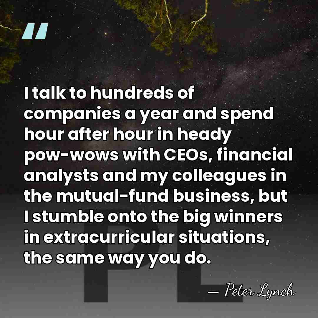 I talk to hundreds of companies a year and spend hour after&hellip; - Peter Lynch