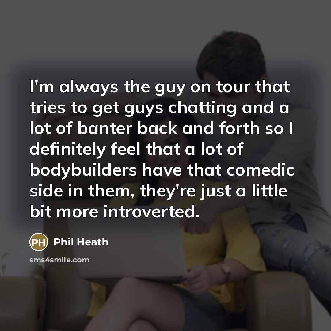 “I'm always the guy on tour that tries to get…” quote by Phil Heath