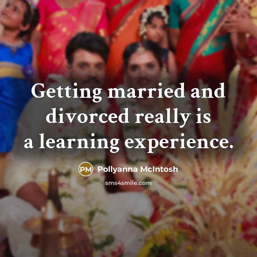 “Getting married and divorced really is a learning experience.” quote by Pollyanna McIntosh