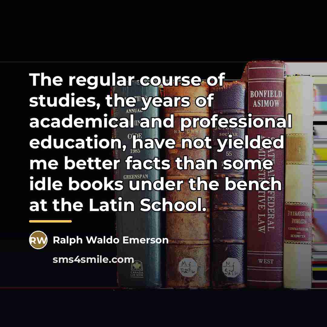 “The regular course of studies, the years of academical and…” quote by Ralph Waldo Emerson