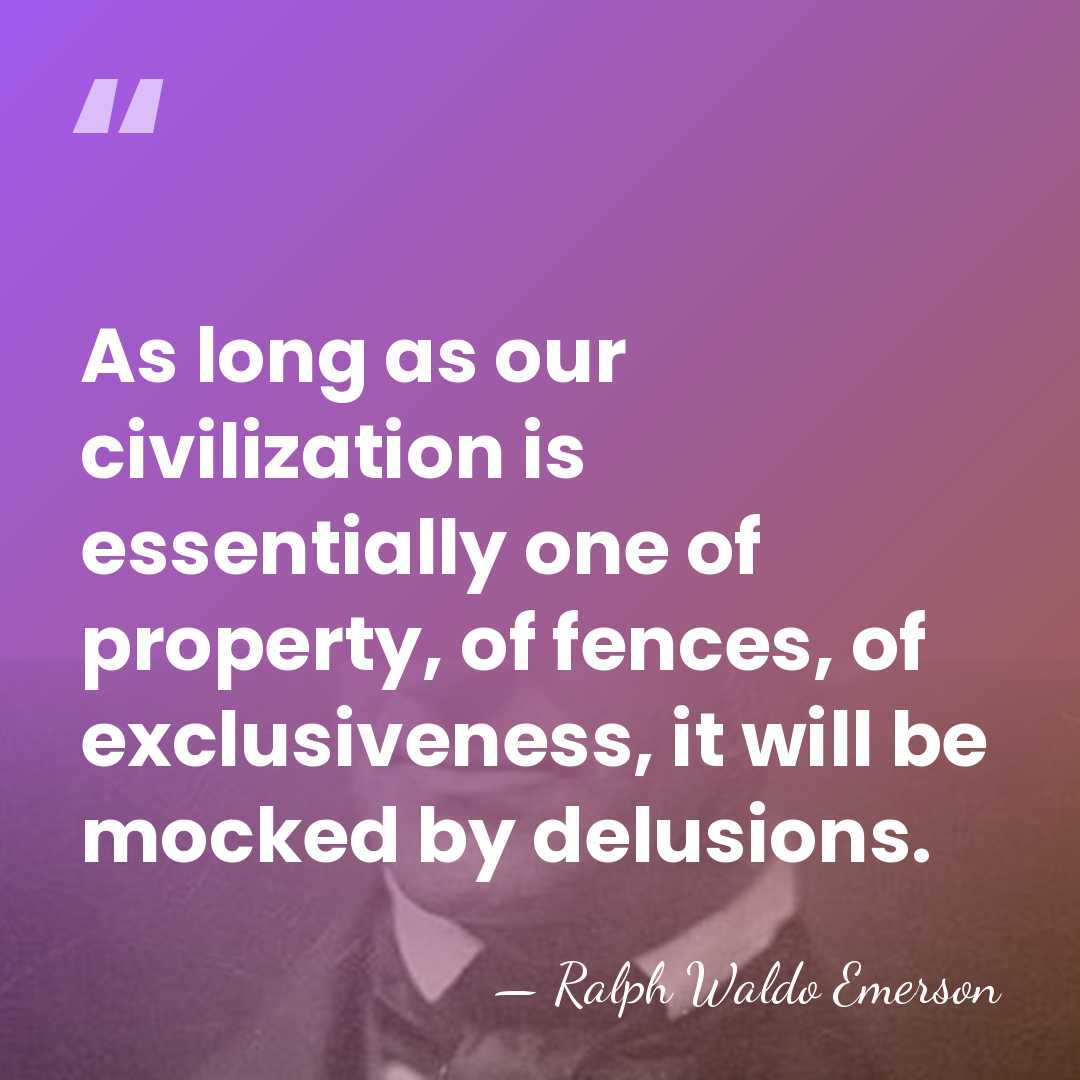 As long as our civilization is essentially one of property, of fences,&hellip; - Ralph Waldo Emerson