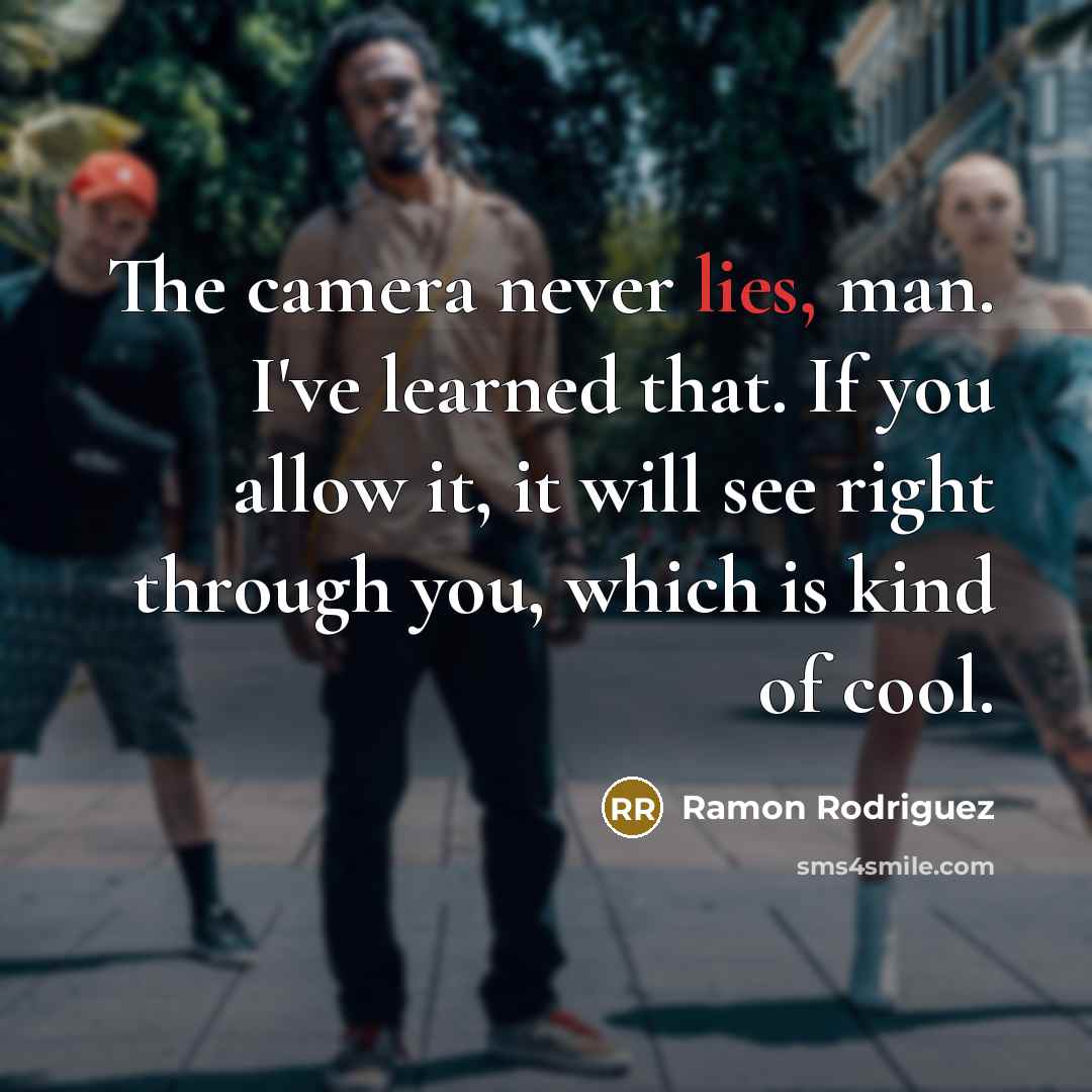 “The camera never lies, man. I've learned that. If you…” quote by Ramon Rodriguez