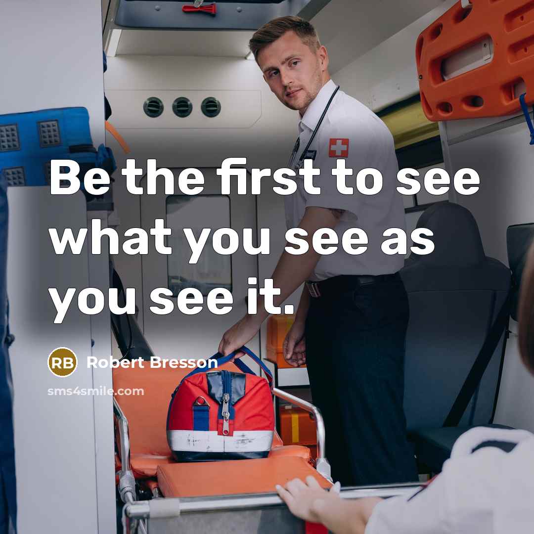 “Be the first to see what you see as you…” quote by Robert Bresson