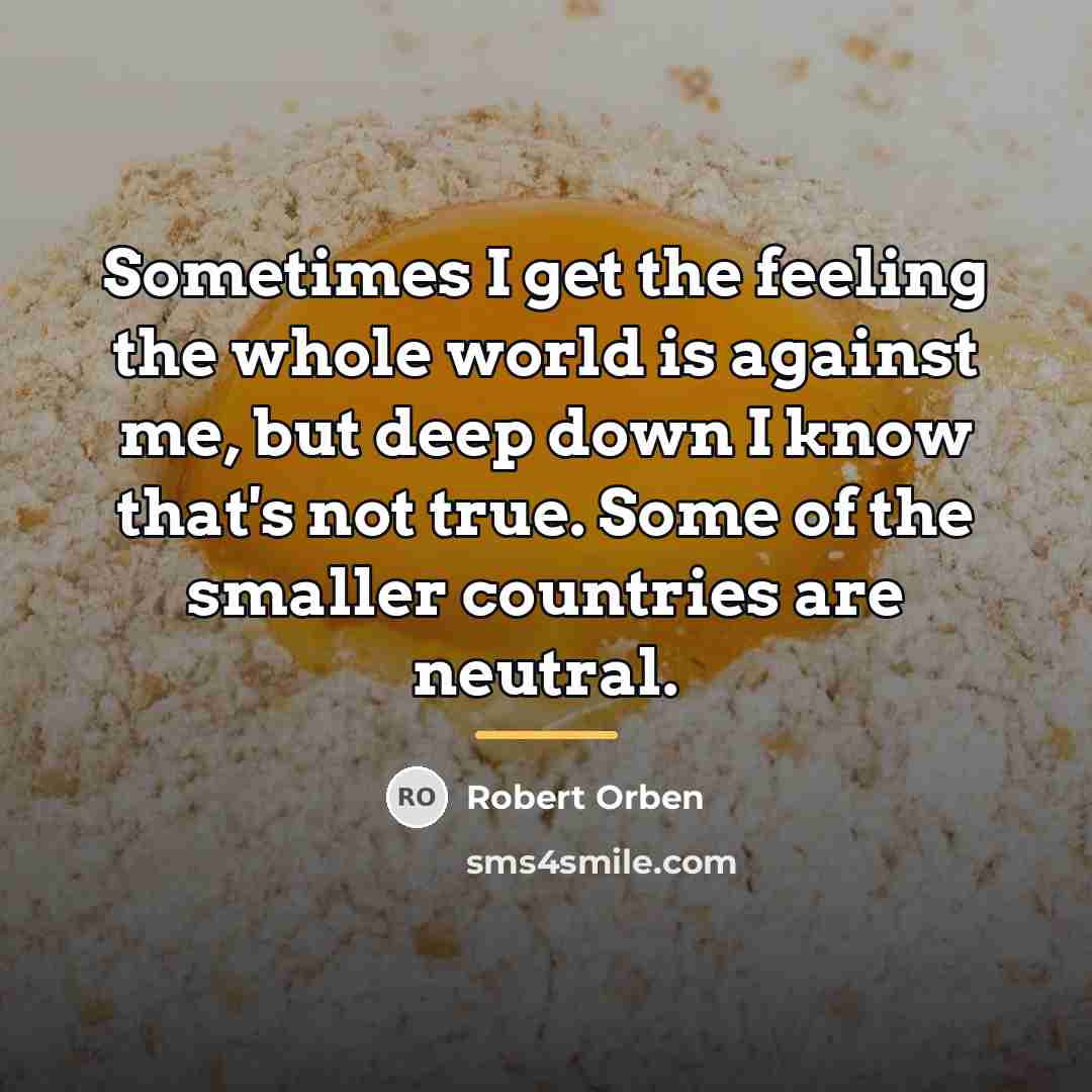 “Sometimes I get the feeling the whole world is against…” quote by Robert Orben