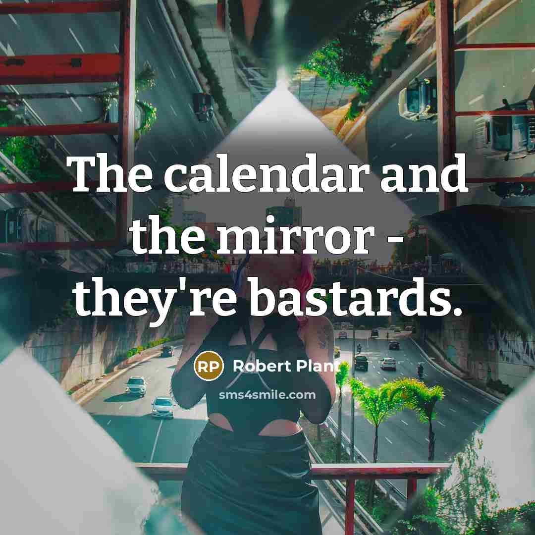 “The calendar and the mirror - they're bastards.…” quote by Robert Plant
