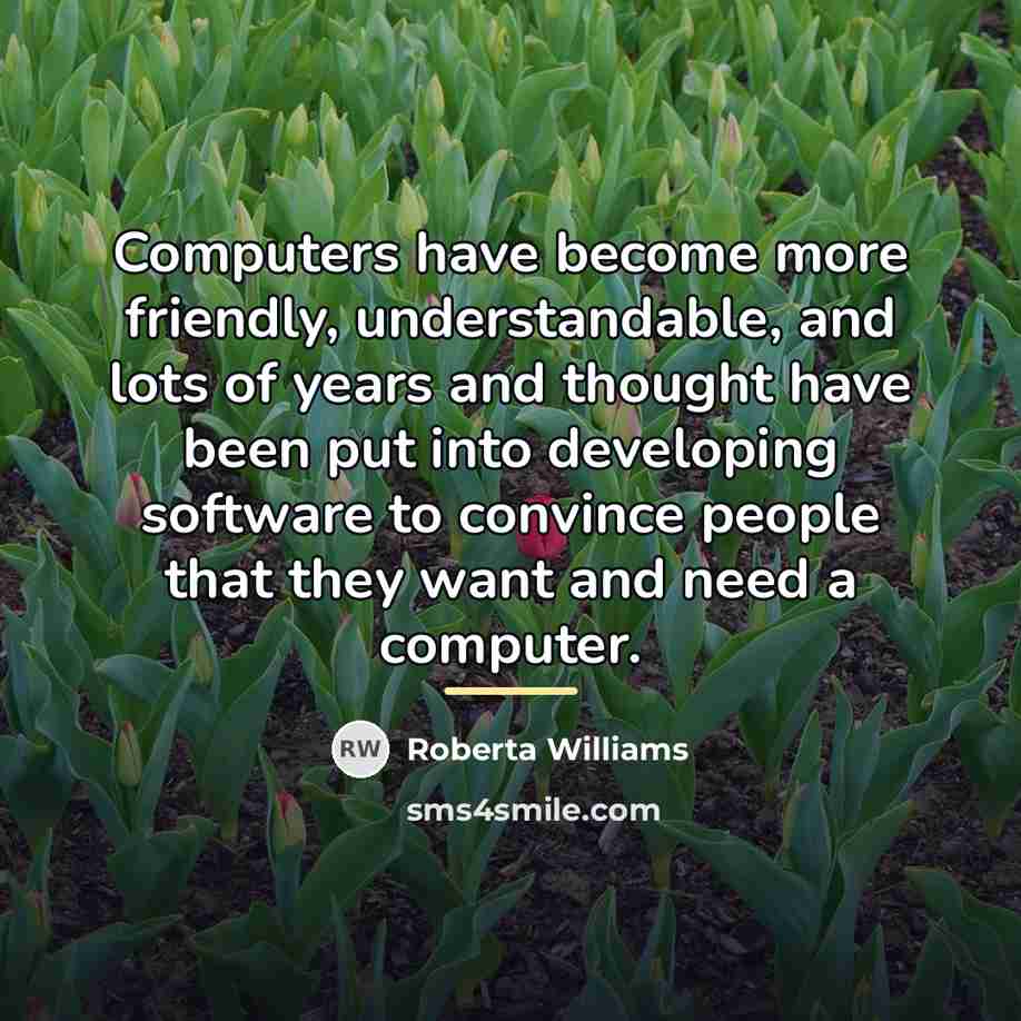 “Computers have become more friendly, understandable, and lots of years…” quote by Roberta Williams