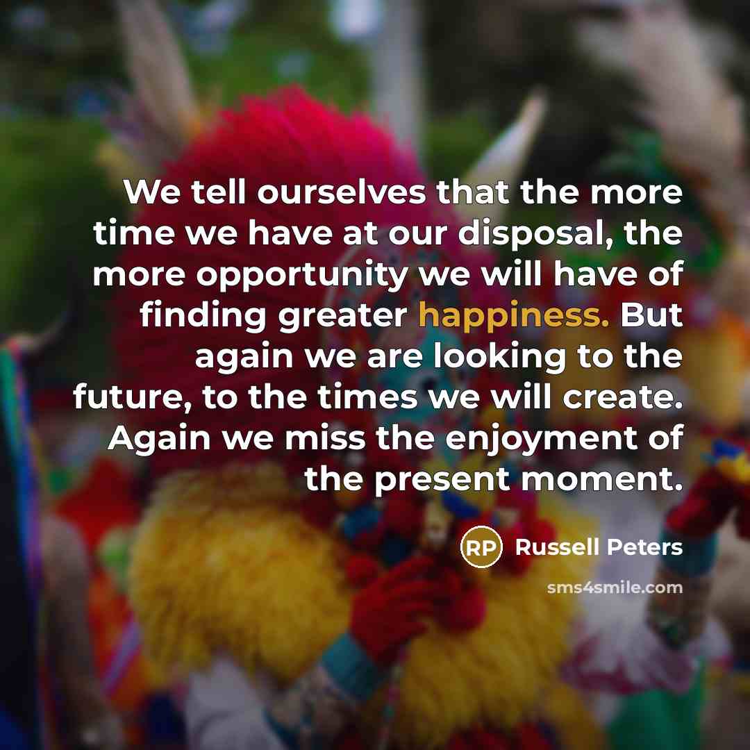 “We tell ourselves that the more time we have at…” quote by Russell Peters